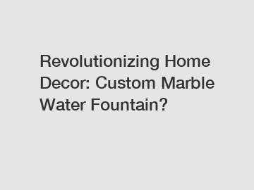 Revolutionizing Home Decor: Custom Marble Water Fountain?