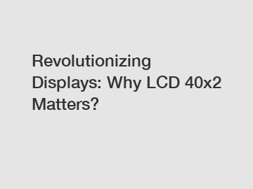 Revolutionizing Displays: Why LCD 40x2 Matters?
