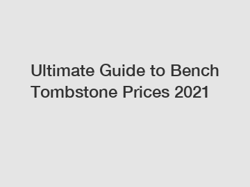 Ultimate Guide to Bench Tombstone Prices 2021