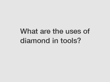 What are the uses of diamond in tools?