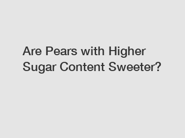 Are Pears with Higher Sugar Content Sweeter?