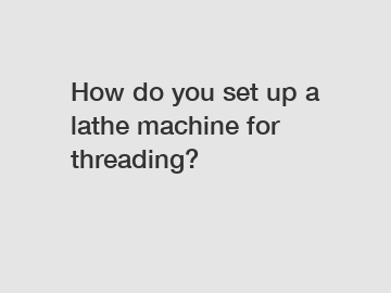 How do you set up a lathe machine for threading?