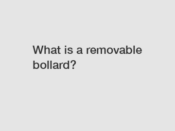 What is a removable bollard?