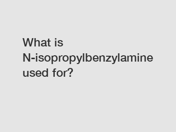 What is N-isopropylbenzylamine used for?
