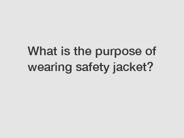 What is the purpose of wearing safety jacket?