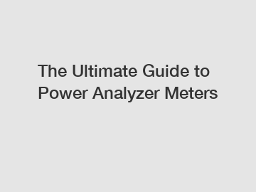The Ultimate Guide to Power Analyzer Meters