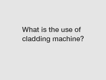 What is the use of cladding machine?