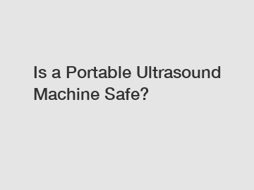 Is a Portable Ultrasound Machine Safe?