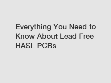 Everything You Need to Know About Lead Free HASL PCBs