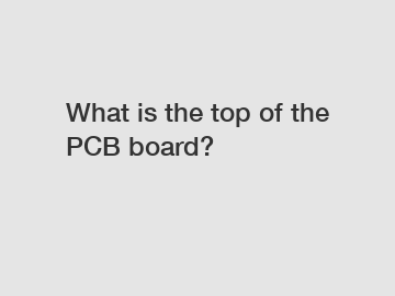 What is the top of the PCB board?