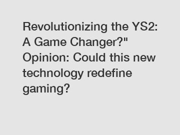 Revolutionizing the YS2: A Game Changer?