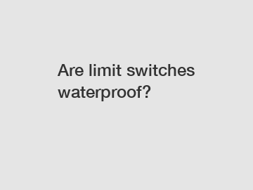 Are limit switches waterproof?