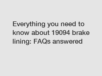 Everything you need to know about 19094 brake lining: FAQs answered