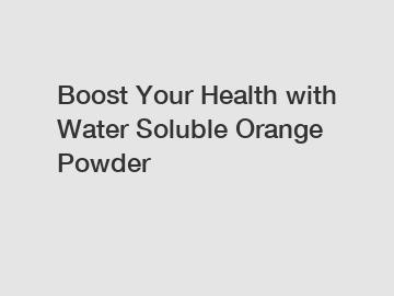 Boost Your Health with Water Soluble Orange Powder