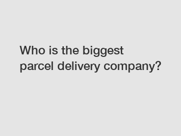 Who is the biggest parcel delivery company?