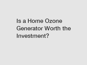 Is a Home Ozone Generator Worth the Investment?