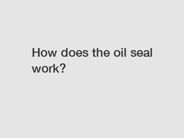 How does the oil seal work?