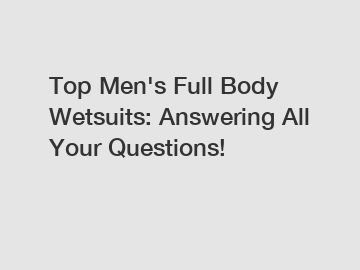 Top Men's Full Body Wetsuits: Answering All Your Questions!