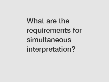 What are the requirements for simultaneous interpretation?