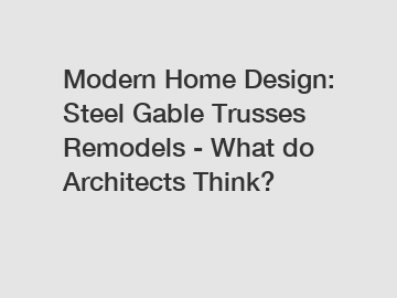 Modern Home Design: Steel Gable Trusses Remodels - What do Architects Think?