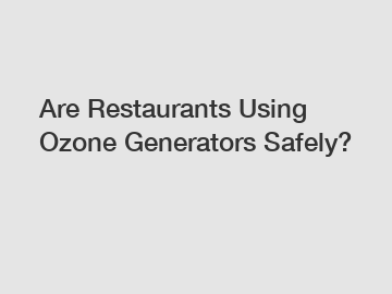 Are Restaurants Using Ozone Generators Safely?
