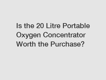 Is the 20 Litre Portable Oxygen Concentrator Worth the Purchase?