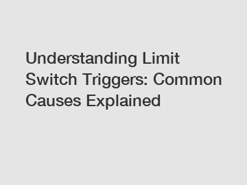Understanding Limit Switch Triggers: Common Causes Explained