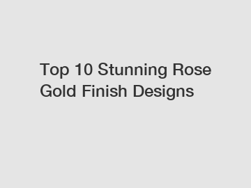 Top 10 Stunning Rose Gold Finish Designs