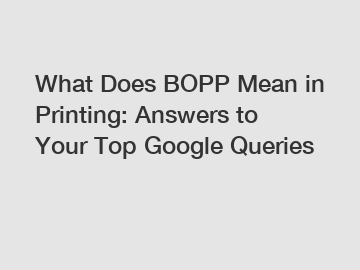 What Does BOPP Mean in Printing: Answers to Your Top Google Queries