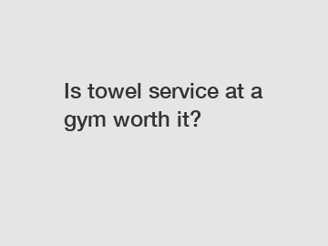Is towel service at a gym worth it?