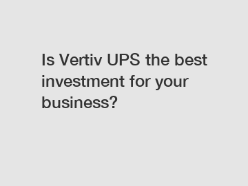 Is Vertiv UPS the best investment for your business?