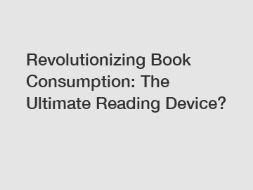 Revolutionizing Book Consumption: The Ultimate Reading Device?