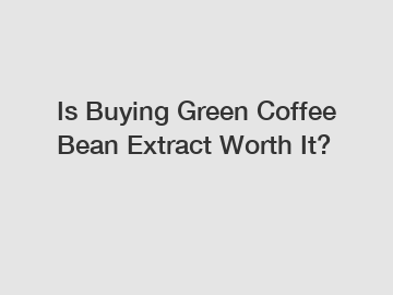 Is Buying Green Coffee Bean Extract Worth It?