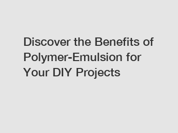 Discover the Benefits of Polymer-Emulsion for Your DIY Projects