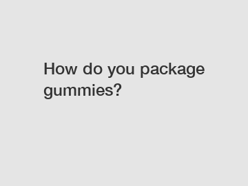How do you package gummies?