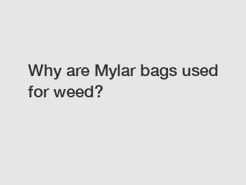 Why are Mylar bags used for weed?