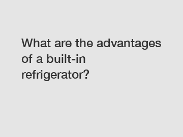 What are the advantages of a built-in refrigerator?