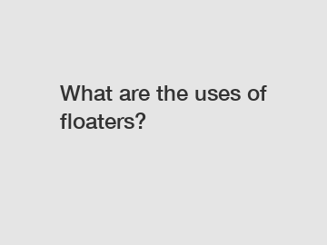What are the uses of floaters?