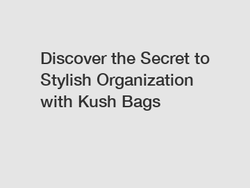 Discover the Secret to Stylish Organization with Kush Bags