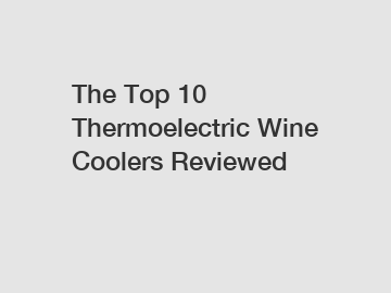 The Top 10 Thermoelectric Wine Coolers Reviewed