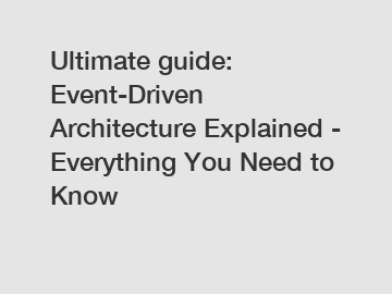 Ultimate guide: Event-Driven Architecture Explained - Everything You Need to Know