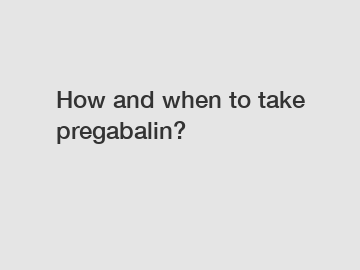How and when to take pregabalin?