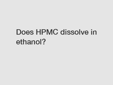 Does HPMC dissolve in ethanol?