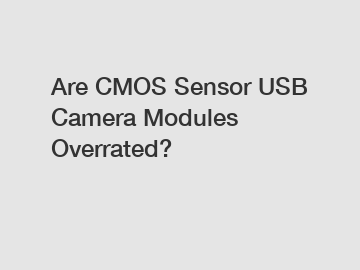 Are CMOS Sensor USB Camera Modules Overrated?