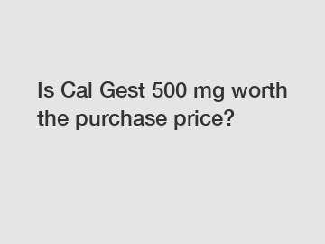 Is Cal Gest 500 mg worth the purchase price?