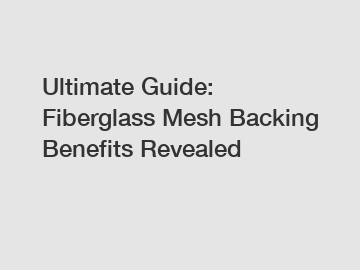Ultimate Guide: Fiberglass Mesh Backing Benefits Revealed