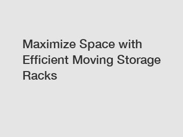 Maximize Space with Efficient Moving Storage Racks