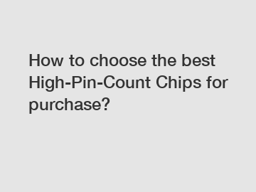 How to choose the best High-Pin-Count Chips for purchase?