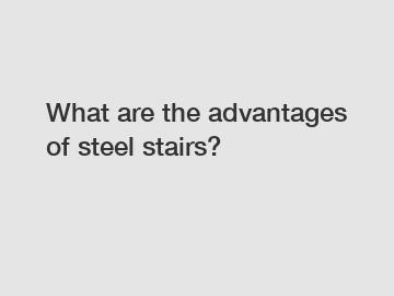 What are the advantages of steel stairs?