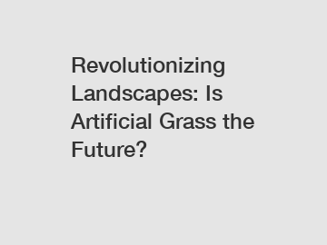 Revolutionizing Landscapes: Is Artificial Grass the Future?